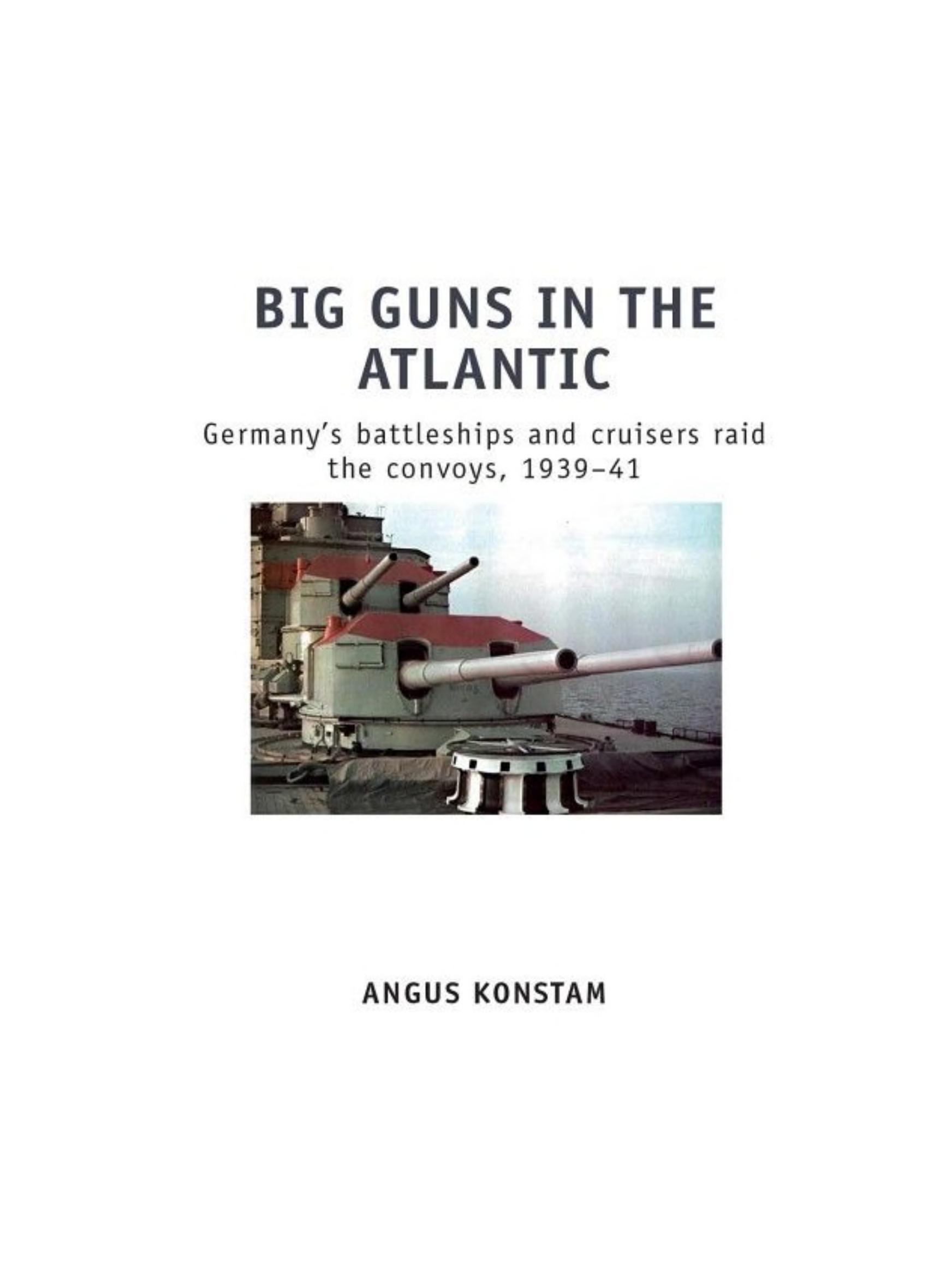 Big Guns in the Atlantic: Germany’s battleships and cruisers raid the convoys, 1939–41