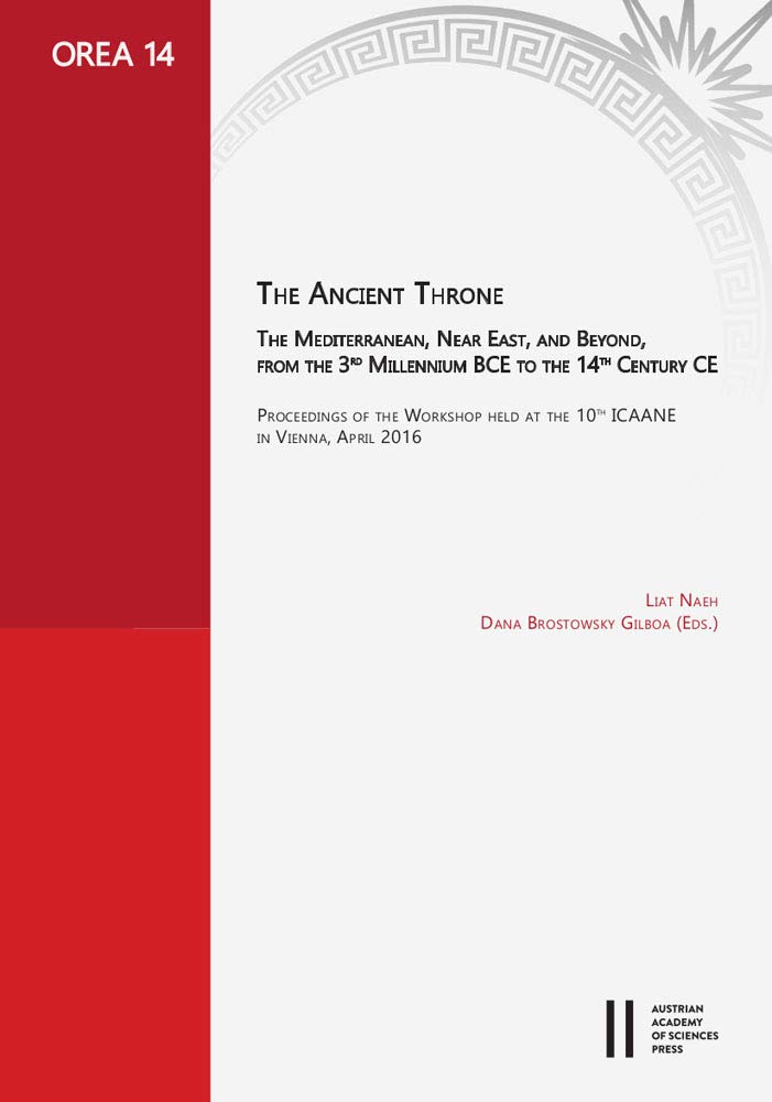 The Ancient Throne: The Mediterranean, Near East, and Beyond, from the 3rd Millennium BCE to the 14th Century CE. Proceedings of the Workshop held at the 10th ICAANE in Vienna