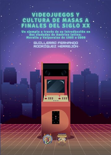Videojuegos y cultura de masas a finales del siglo XX. Un ejemplo a través de su introducción en dos ciudades de América Latina: Morelia y Valparaíso de 1985 a 2000
