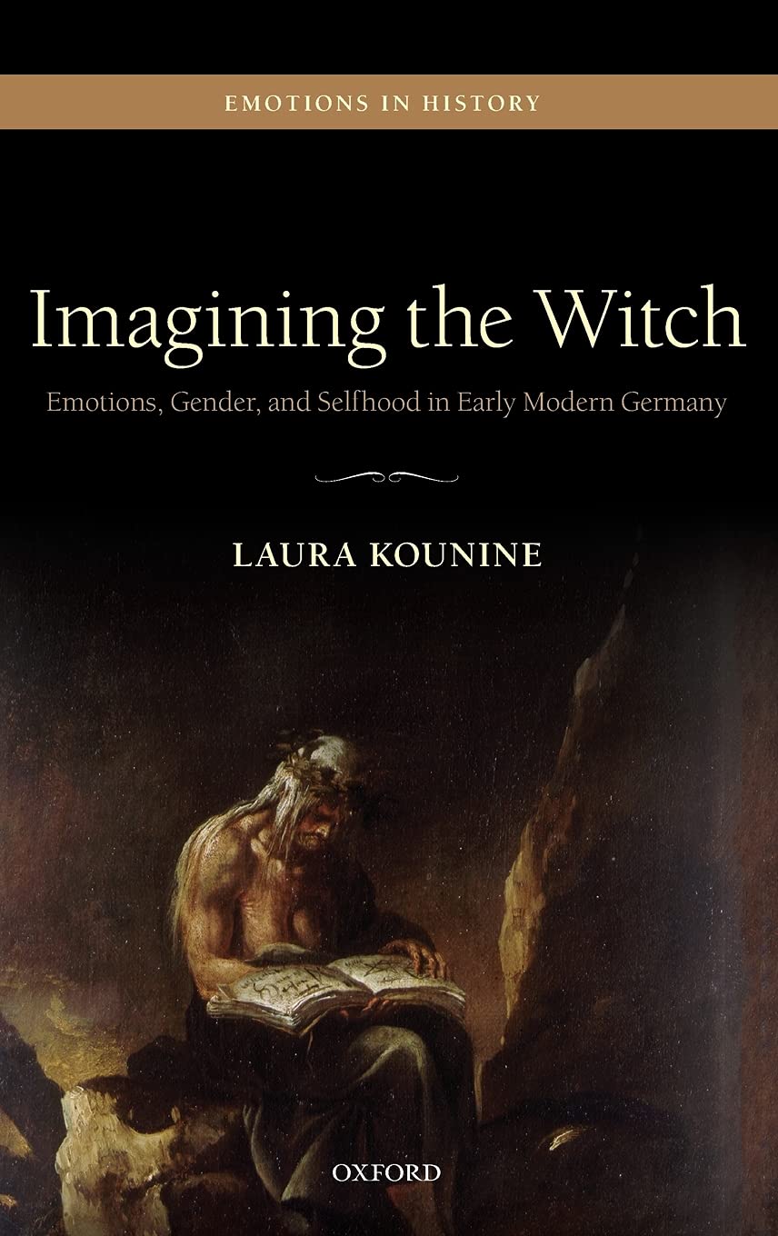 Imagining the Witch: Emotions, Gender, and Selfhood in Early Modern Germany (Emotions in History)