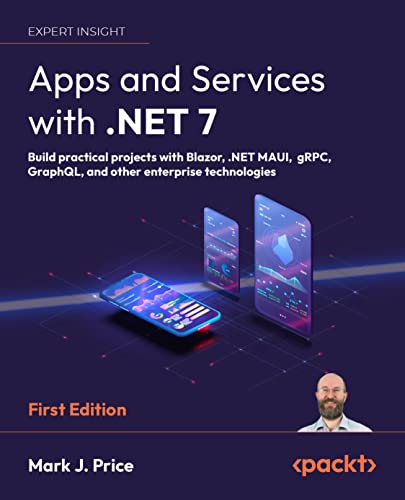Apps and Services with .NET 7: Build practical projects with Blazor, .NET MAUI, gRPC, GraphQL, and other enterprise technologies