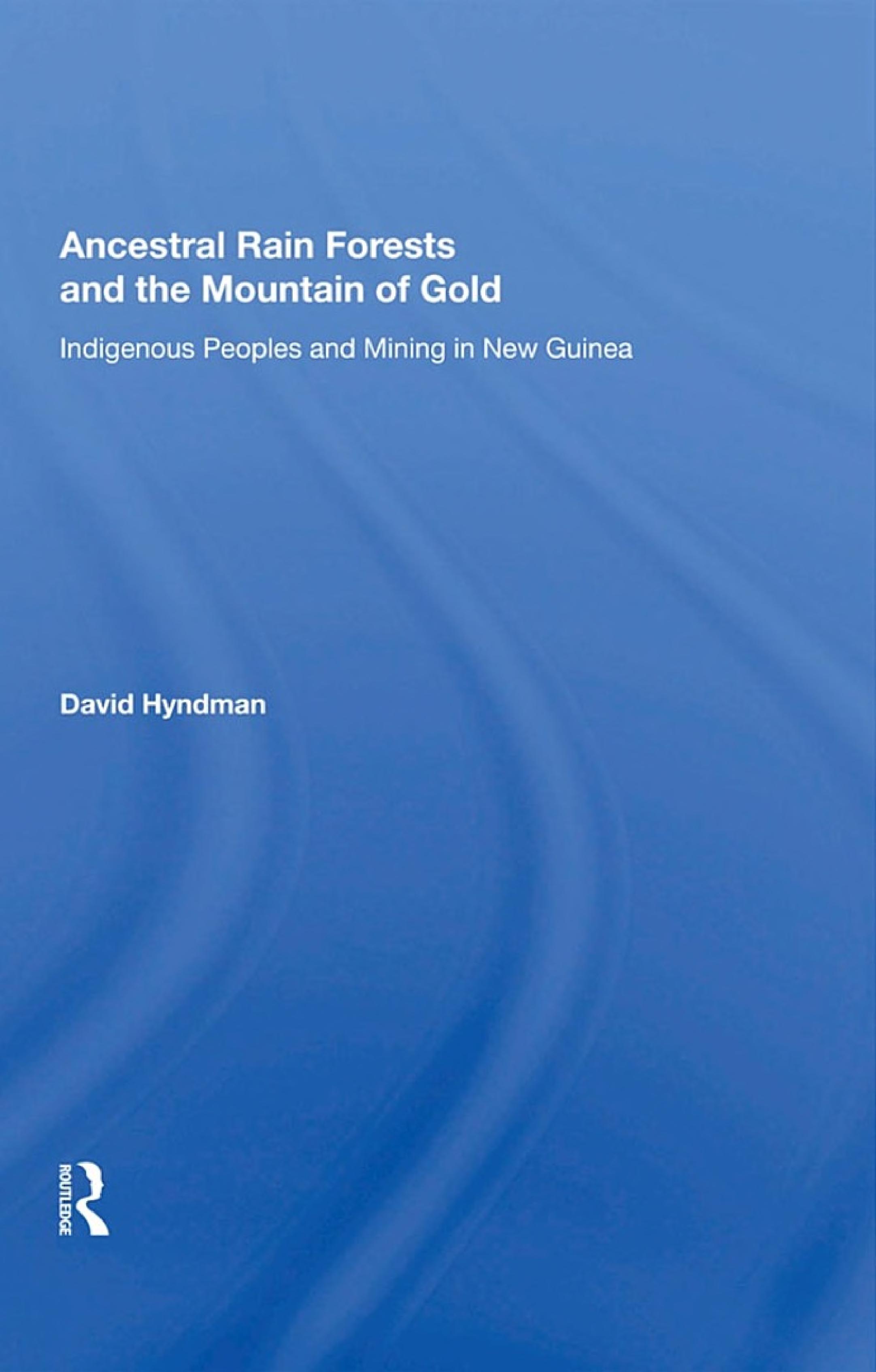 Ancestral Rainforests And The Mountain Of Gold: Indigenous Peoples And Mining In New Guinea