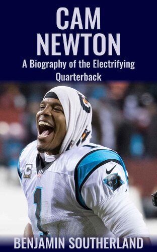 Cam Newton: A Biography of the Electrifying Quarterback