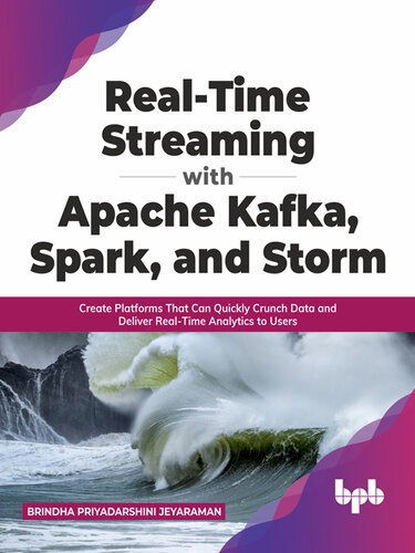 Real-Time Streaming with Apache Kafka, Spark, and Storm: Create Platforms that Can Quickly Crunch Data and Deliver Real-Time Analytics to Users