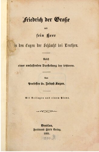 Friedrich der Große und sein Heer in den Tagen der Schlacht bei Leuthen ; nebst einer umfassenden Darstellung der letzteren