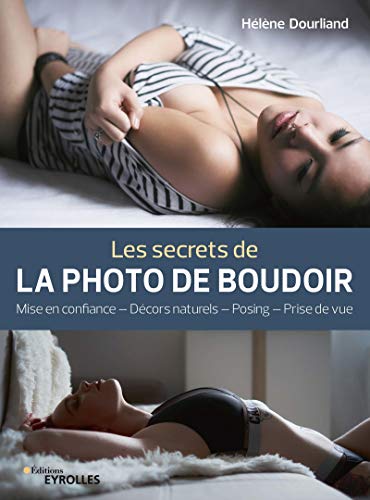 Les secrets de la photo de boudoir: Mise en confiance, décors naturels, posing, prise de vue