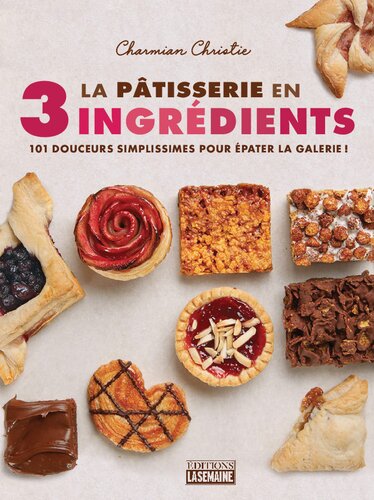 La pâtisserie en 3 ingrédients: 101 plats simples à préparer sans stress