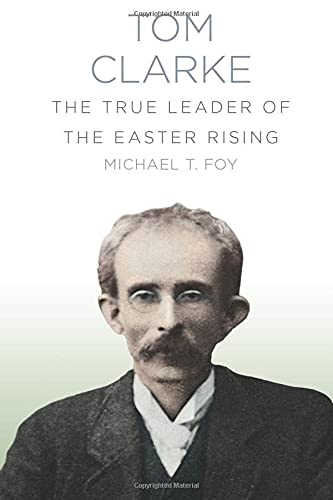 Tom Clarke: The True Leader of the Easter Rising