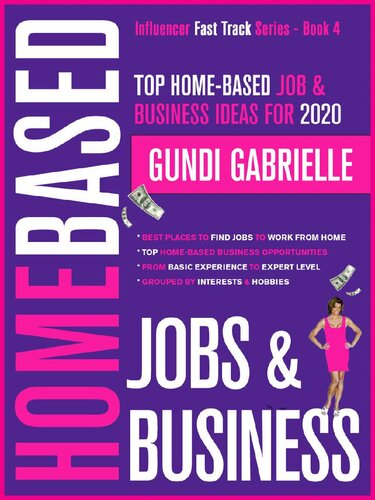 Top Home-Based Job & Business Ideas for 2020: Best Places to Find Jobs to Work from Home Grouped by Interests & Hobbies from Basic to Expert Level (Influencer Fast Track® Series Book 4)