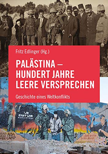 Palästina: Hundert Jahre leere Versprechen: Geschichte eines Weltkonflikts