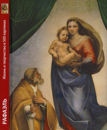 Рафаэль. Жизнь и творчество в 500 картинах