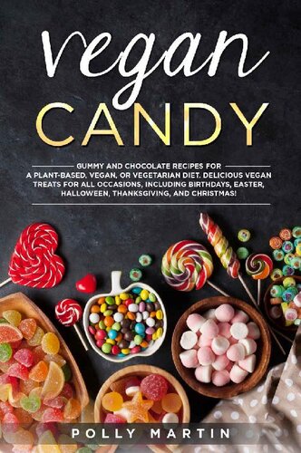 Vegan Candy: Gummy and Chocolate Recipes For A Plant-Based, Vegan, Or Vegetarian Diet. Delicious Vegan Treats For All Occasions, Including Birthdays, Easter, Halloween, Thanksgiving, and Christmas!