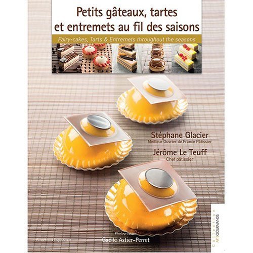 Petits gâteaux, tartes et entremets au fil des saisons / Petits Gâteaux, Tarts & Entremets Throughout the Seasons