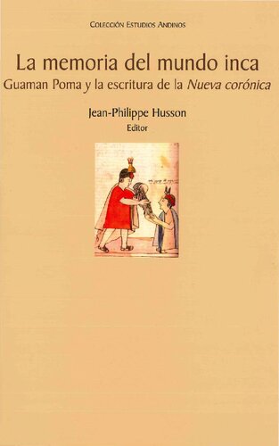 La memoria del mundo inca. Guamán Poma y la escritura de la Nueva corónica