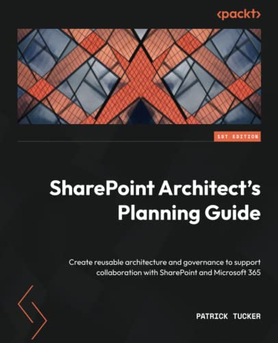 SharePoint Architect's Planning Guide: Create reusable architecture and governance to support collaboration with SharePoint and Microsoft 365
