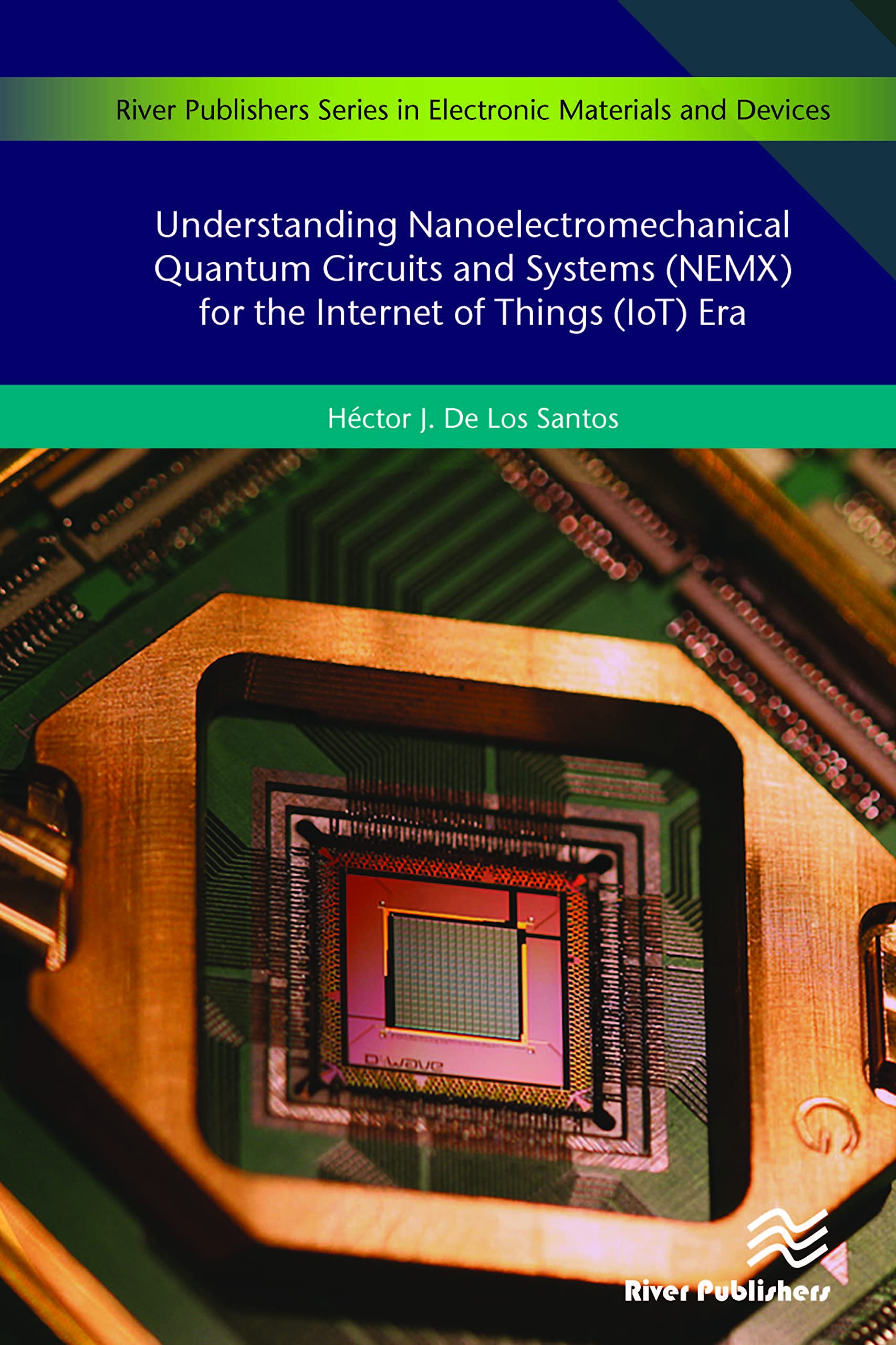 Understanding Nanoelectromechanical Quantum Circuits and Systems (NEMX) for the Internet of Things (IoT) Era (River Publishers Series in Electronic Materials and Devices)