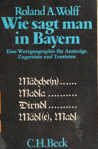 Wie sagt man in Bayern: Eine Wortgeographie für Ansässige, Zugereiste und Touristen