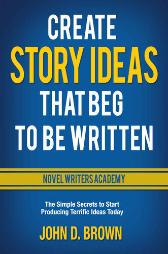 Create Story Ideas that Beg to be Written: The simple secrets to start producing terrific ideas today