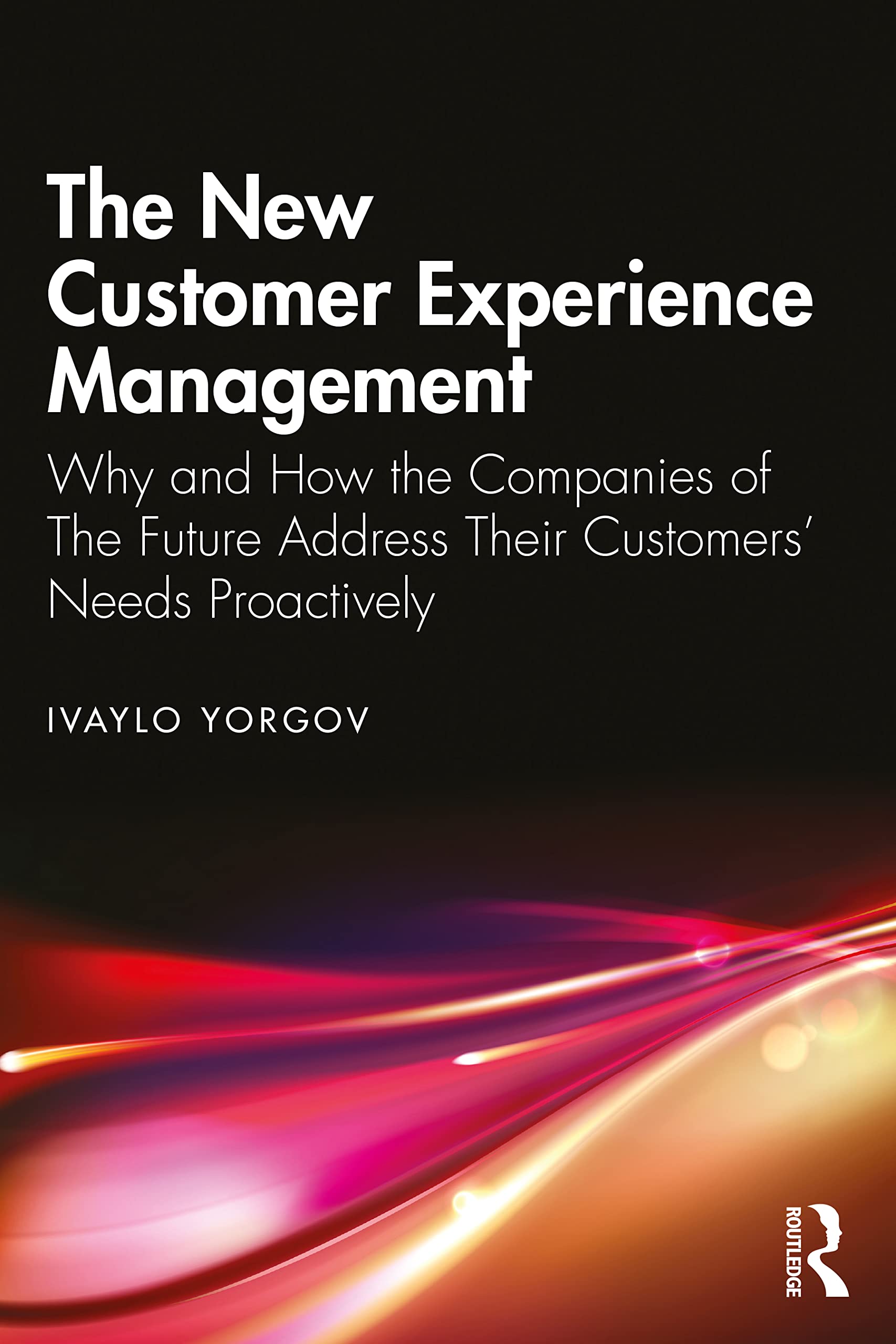 The New Customer Experience Management: Why and How the Companies of the Future Address Their Customers' Needs Proactively