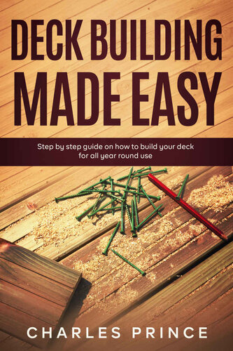 Deck Building Made Easy: Step By Step Guide on How to Build Your Deck for All-Year-Round Use