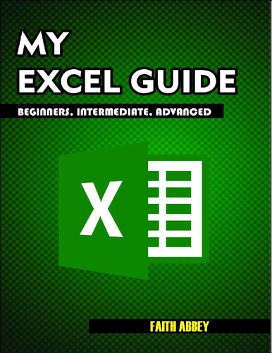 MY EXCEL GUIDE; Beginners, Intermediate, Advanced : Microsoft Excel
