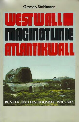 Westwall, Maginot-Linie, Atlantikwall. Bunker- u. Festungsbau 1930 - 1945