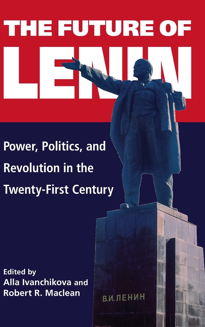 The Future of Lenin: Power, Politics, and Revolution in the Twenty-First Century