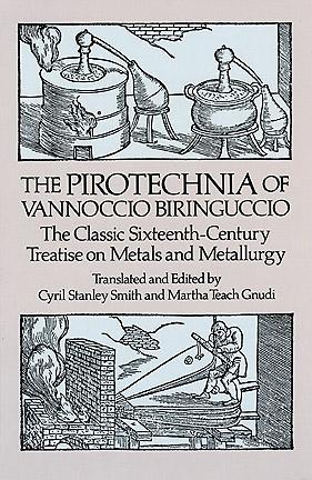 The Pirotechnia of Vannoccio Biringuccio: The Classic Sixteenth-Century Treatise on Metals and Metallurgy