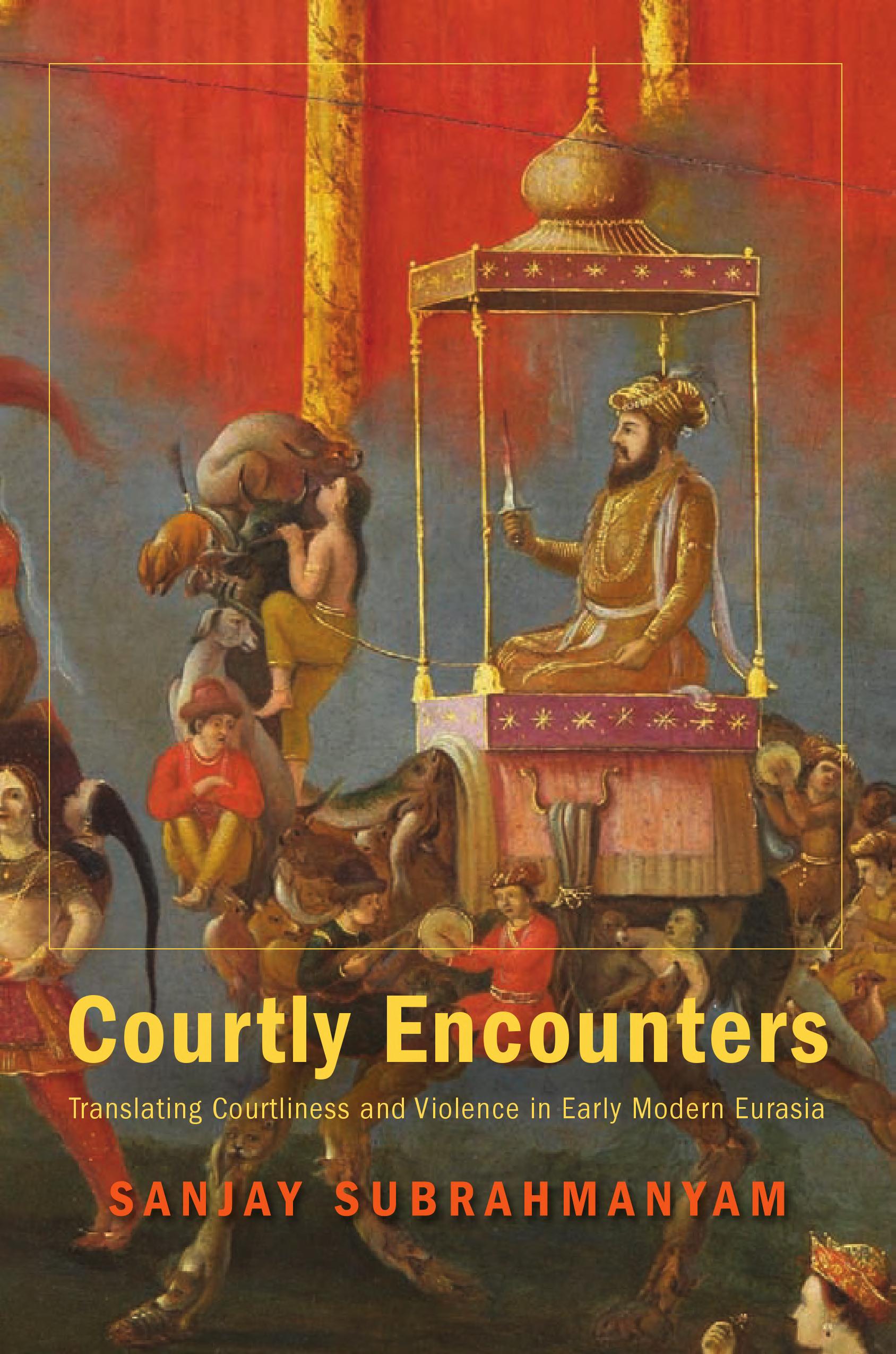 Courtly Encounters: Translating Courtliness and Violence in Early Modern Eurasia
