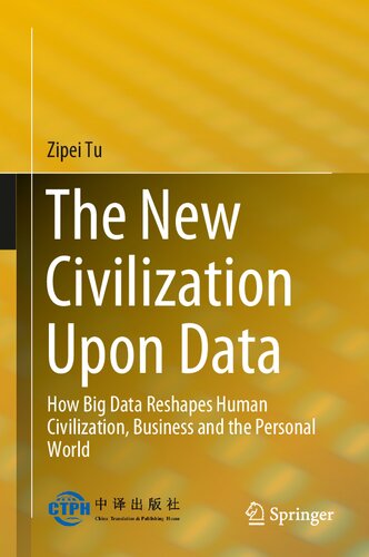 The New Civilization Upon Data: How Big Data Reshapes Human Civilization, Business And The Personal World