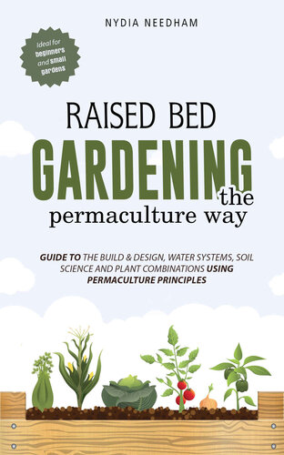 Raised Bed Gardening the Permaculture Way: Guide to the Build and Design, Water Systems and Soil Science Using Permaculture Principles