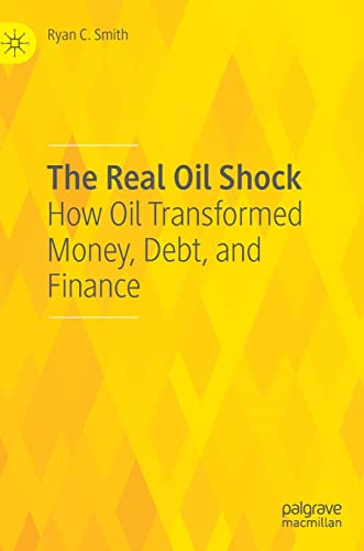 The Real Oil Shock: How Oil Transformed Money, Debt, and Finance