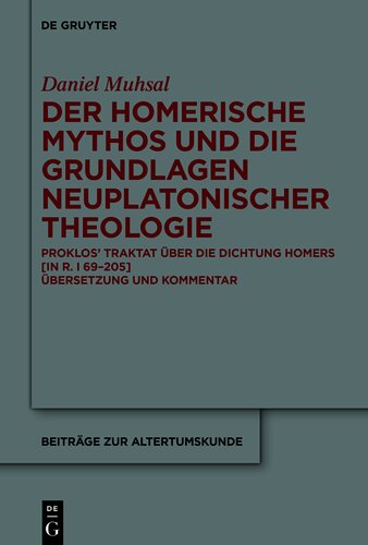 Der Homerische Mythos und die Grundlagen neuplatonischer Theologie: Proklos’ Traktat über die Dichtung Homers [in R. I 69-205]. Übersetzung und Kommentar