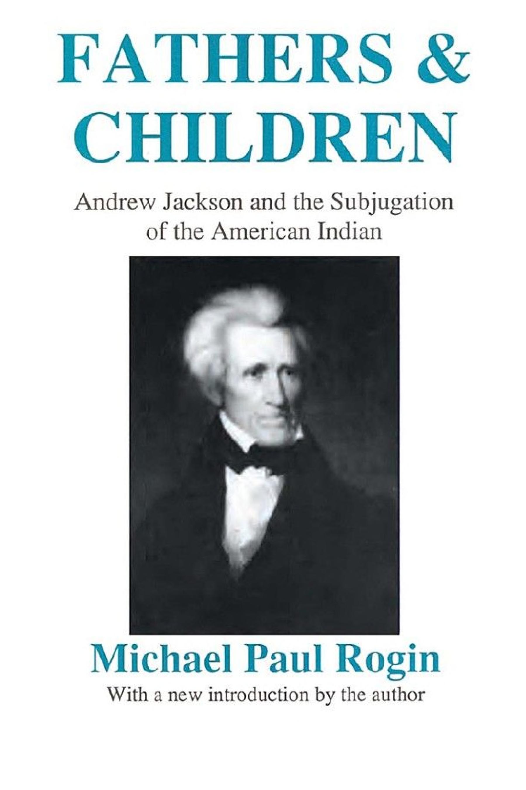 Fathers and Children: Andrew Jackson and the Subjugation of the American Indian
