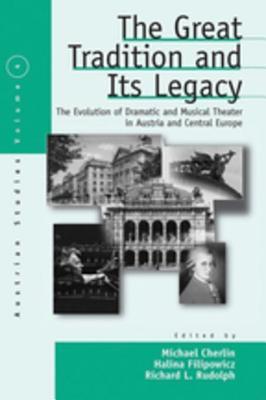Great Tradition and Its Legacy: The Evolution of Dramatic and Musical Theater in Austria and Central Europe: The Evolution of Dramatic and Musical Theater in Austria and Central Europe