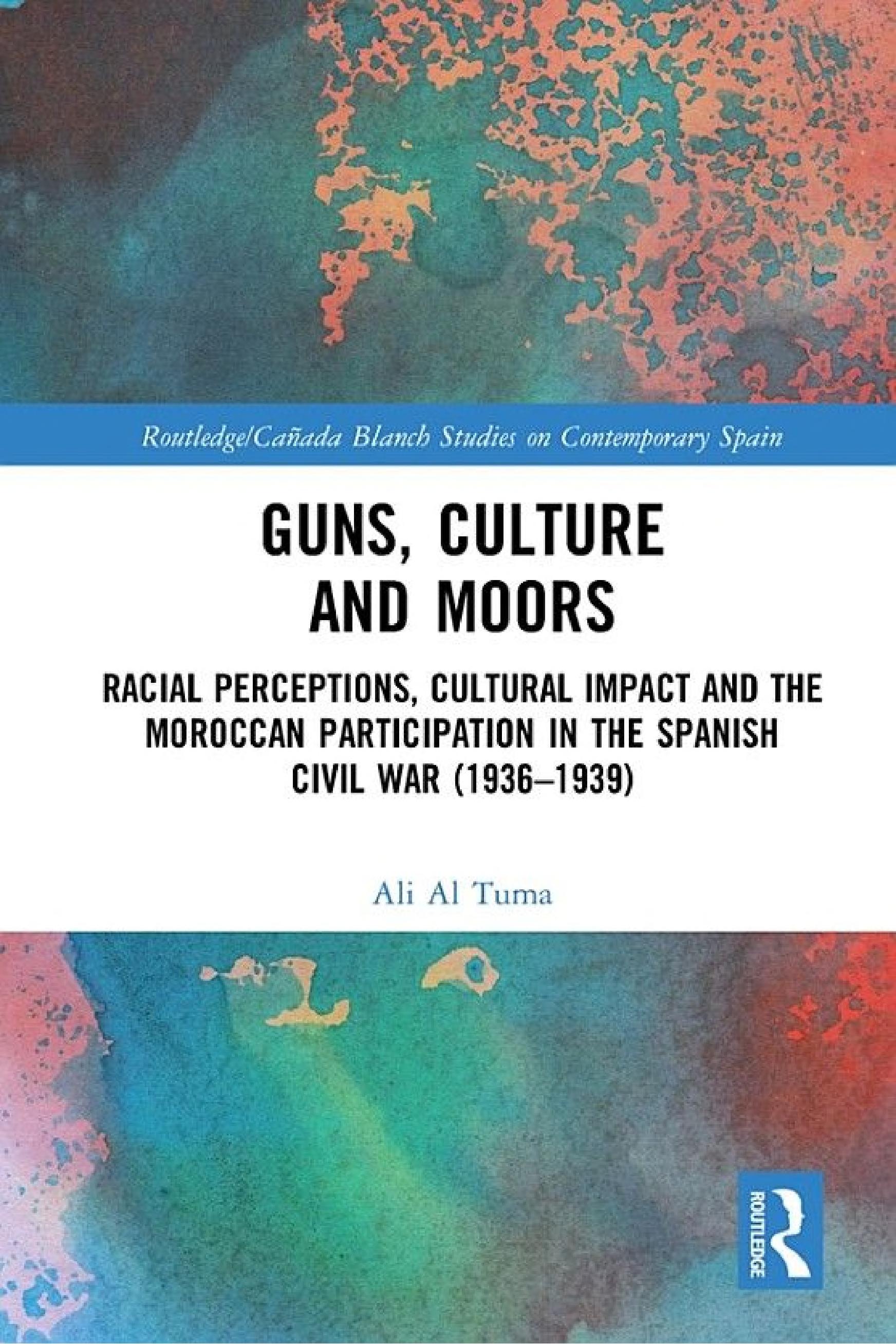 Guns, Culture and Moors: Racial Perceptions, Cultural Impact and the Moroccan Participation in the Spanish Civil War (1936-1939)