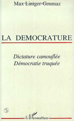 La Démocrature : dictature camouflée, démocratie truquée