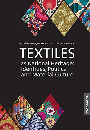 Textiles as National Heritage: Identities, Politics and Material Culture: Case studies from Uzbekistan, Kazakhstan, Algeria and Peru
