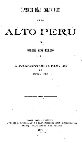 Últimos días coloniales en el Alto-Perú. Documentos inéditos de 1808 y 1809