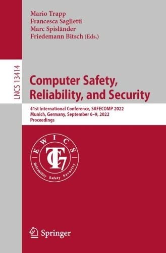 Computer Safety, Reliability, and Security: 41st International Conference, SAFECOMP 2022, Munich, Germany, September 6–9, 2022, Proceedings (Lecture Notes in Computer Science, 13414)