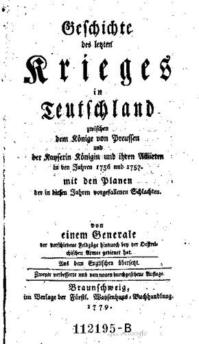 Geschichte des letzten Krieges in Teutschland zwischen dem König von Preußen und der Kaiserin Königin und ihren Alliierten in den Jahren 1756 und 1757