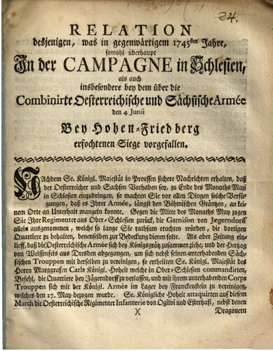 Relation desjenigen, was in dem gegenwärtigen 1745ten Jahre, sowohl überhaupt in der Campagne in Schlesien, als auch bei dem über die combinierte österreichische und sächsische Armee den 4ten Juni bei Hohenfriedberg erfochtenen Siege vorgefallen