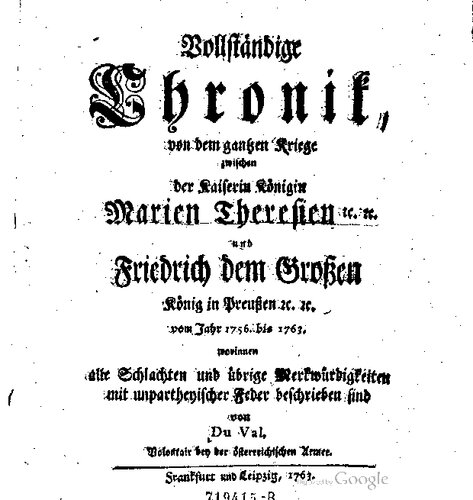 Vollständige Chronik, von dem ganzen Kriege zwischen der Kaiserin Königin Maria Theresien etc. etc. und Friedrich dem Großen, König in Preußen etc. etc. vom Jahr 1756 bis 1763