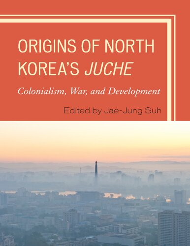 Origins of North Korea's Juche: Colonialism, War, and Development