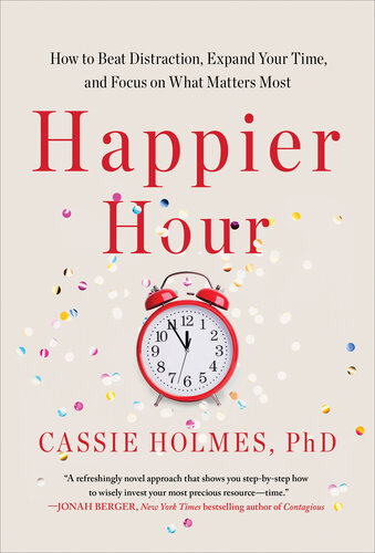 Happier Hour : How to Beat Distraction, Expand Your Time, and Focus on What Matters Most