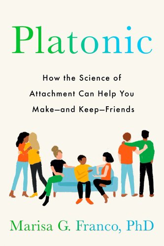 Platonic : How the Science of Attachment Can Help You Make--and Keep--Friends