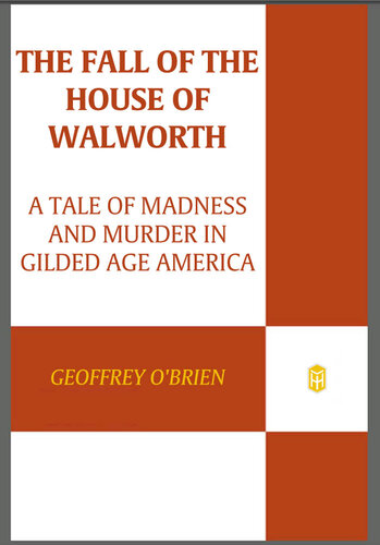 The Fall of the House of Walworth: A Tale of Madness and Murder in Gilded Age America