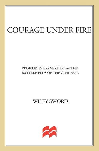 Courage Under Fire: Profiles in Bravery from the Battlefields of the Civil War