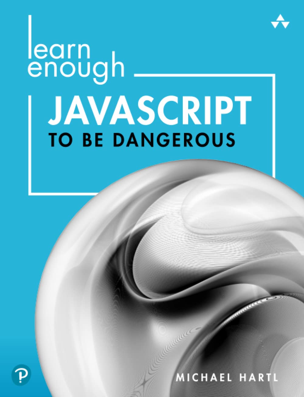 Learn Enough JavaScript to Be Dangerous: Write Programs, Publish Packages, and Develop Interactive Websites with JavaScript