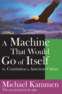A Machine That Would Go of Itself: The Constitution in American Culture
